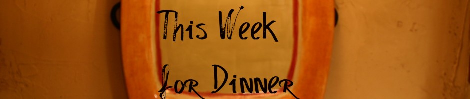 Dinner Hour - This Week for Dinner